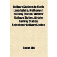 Railway Stations in North Lanarkshire : Motherwell Railway Station, Wishaw Railway Station, Airdrie Railway Station, Shieldmuir Railway Station