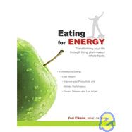 Eating for Energy: Transforming Your Life Through Living Plant-based Whole Foods