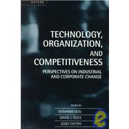 Technology, Organization, and Competitiveness Perspectives on Industrial and Corporate Change