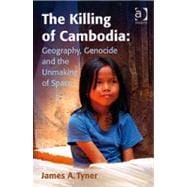 The Killing of Cambodia: Geography, Genocide and the Unmaking of Space