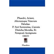Phaedri, Aviani, Aliorumque Veterum Fabulae : P. Syri Sententiae, Catonis Disticha Moralia, et Symposii Aenigmata (1823)