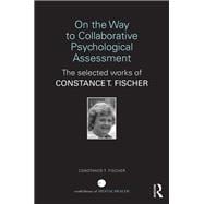 On the Way to Collaborative Psychological Assessment: The Selected Works of Constance T. Fischer,9781138310964