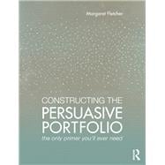 Constructing the Persuasive Portfolio: The Only Primer YouÆll Ever Need