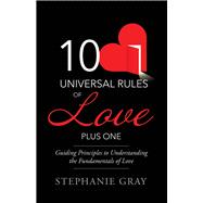 10 Universal Rules of Love Plus One Guiding Principles to Understanding the Fundamentals of Love