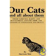 Our Cats And All About Them: Their Varieties, Habits, And Management; And for Show, the Standard of Excellence And Beauty