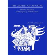 The Armies of Angkor Military Structure and Weaponry of the Khmers