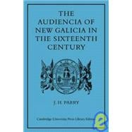 The Audiencia of New Galicia in the Sixteenth Century: A Study in Spanish Colonial Government