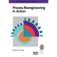 Process Reengineering in Action A Practical Guide to Achieving Breakthrough Results
