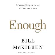 Enough : Staying Human in an Engineered Age