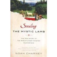 Stealing the Mystic Lamb The True Story of the World's Most Coveted Masterpiece