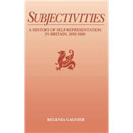 Subjectivities A History of Self-Representation in Britain, 1832-1920
