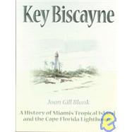 Key Biscayne : A History of Miami's Tropical Island and the Cape Florida Lighthouse