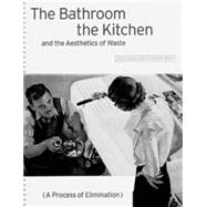 Bathroom, the Kitchen, and the Aesthetics of Waste