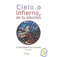 Cielo o infierno, es tu elecion/ Heaven or Hell, It's Your Elections: La vida despues de la muerte/ Life After Death