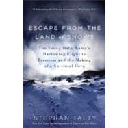 Escape from the Land of Snows The Young Dalai Lama's Harrowing Flight to Freedom and the Making of a Spiritual Hero