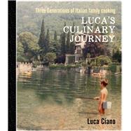 Luca's Culinary Journey Three Generations of Italian Family Cooking