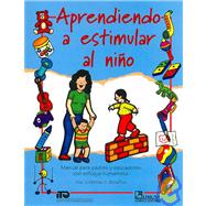 Aprendiendo A Estimular Al Nino/ Learning How to Stimulate Your Child: Manual Para Padres Y Educadores Con Enfoque Humanista / Manual for Parents and Educators with a Humanist Approach