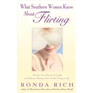 What Southern Women Know about Flirting : The Fine Art of Social, Courtship, and Seductive Flirting to Get the Best Things