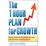 The One Hour Plan For Growth How a Single Sheet of Paper Can Take Your Business to the Next Level