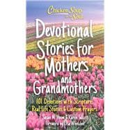 Chicken Soup for the Soul: Devotional Stories for Mothers and Grandmothers 101 Devotions with Scripture, Real-life Stories & Custom Prayers