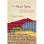 The Heart Sutra A Comprehensive Guide to the Classic of Mahayana Buddhism