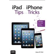 iPad and iPhone Tips and Tricks (Covers iOS 6 on iPad, iPad mini, and iPhone)