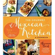 The Gourmet Mexican Kitchen- A Cookbook Bold Flavors For the Home Chef