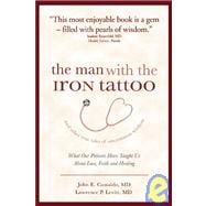 The Man with the Iron Tattoo and Other True Tales of Uncommon Wisdom; What Our Patients Have Taught Us About Love, Faith and Healing