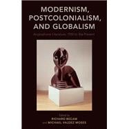 Modernism, Postcolonialism, and Globalism Anglophone Literature, 1950 to the Present