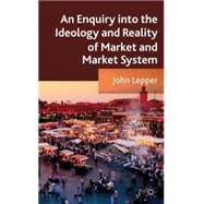 An Enquiry into the Ideology and Reality of Market and Market System
