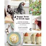 Happy Hens and Fresh Eggs Keeping Chickens in the Kitchen Garden, with 100 Recipes