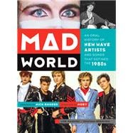 Mad World An Oral History of New Wave Artists and Songs That Defined the 1980s