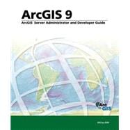 ArcGIS Server Administrator and Developer Guide : ArcGIS 9,9781589480971