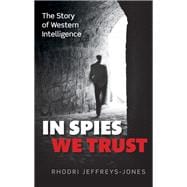 In Spies We Trust The Story of Western Intelligence
