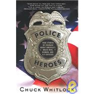 Police Heroes : True Stories of Courage about America's Brave Men, Women, and K-9 Officers