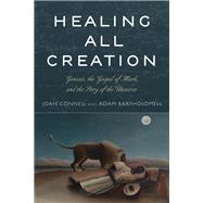 Healing All Creation Genesis, the Gospel of Mark, and the Story of the Universe