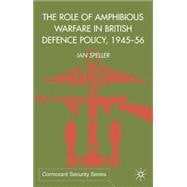 The Role of Amphibious Warfare in British Defence Policy, 1945-56