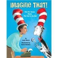 Imagine That! How Dr. Seuss Wrote The Cat in the Hat