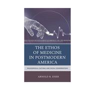 The Ethos of Medicine in Postmodern America Philosophical, Cultural, and Social Considerations