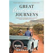 Great Australian Journeys Gripping Stories of Intrepid Explorers, Dramatic Escapes and Foolhardy Adventures,9781760630973