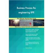 Business Process Re-engineering BPR The Ultimate Step-By-Step Guide