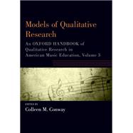 Models of Qualitative Research An Oxford Handbook of Qualitative Research in American Music Education, Volume 3