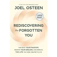 Rediscovering the Forgotten You Take Back Your Passion, Reignite Your Dreams, and Embrace the Life You Were Created to Live