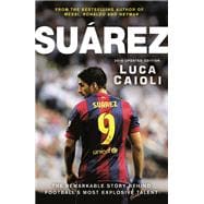 Suarez – 2016 Updated Edition The Extraordinary Story Behind Football's Most Explosive Talent