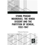 Syama Prasad Mookerjee, the Hindu Dissent and the Partition of Bengal 1932-1947