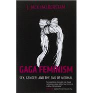 Gaga Feminism Sex, Gender, and the End of Normal