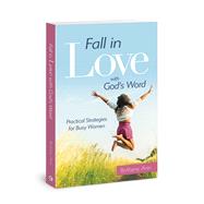 Fall in Love with God's Word Practical Strategies for Busy Women