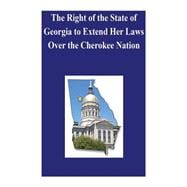 The Right of the State of Georgia to Extend Her Laws over the Cherokee Nation