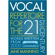 Vocal Repertoire for the Twenty-First Century, Volume 2 Works Written From 2000 Onwards