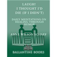 Laugh! I Thought I'd Die (If I Didn't) Daily Meditations on Healing through Humor